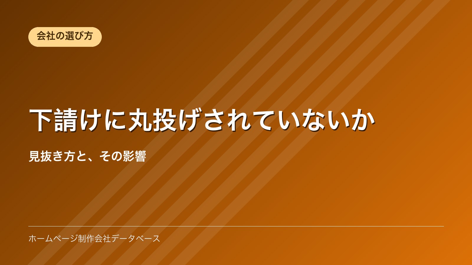 下請けに丸投げされていないか｜見抜き方と、その影響